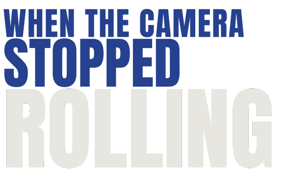 When the Camera Stopped Rolling