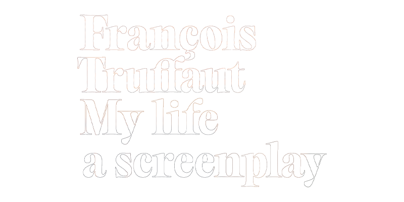 Francois Truffaut: My Life, A Screenplay