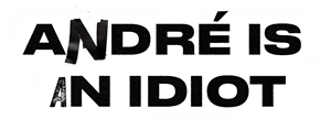 André is an Idiot