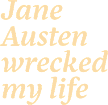 Jane Austen Wrecked My Life